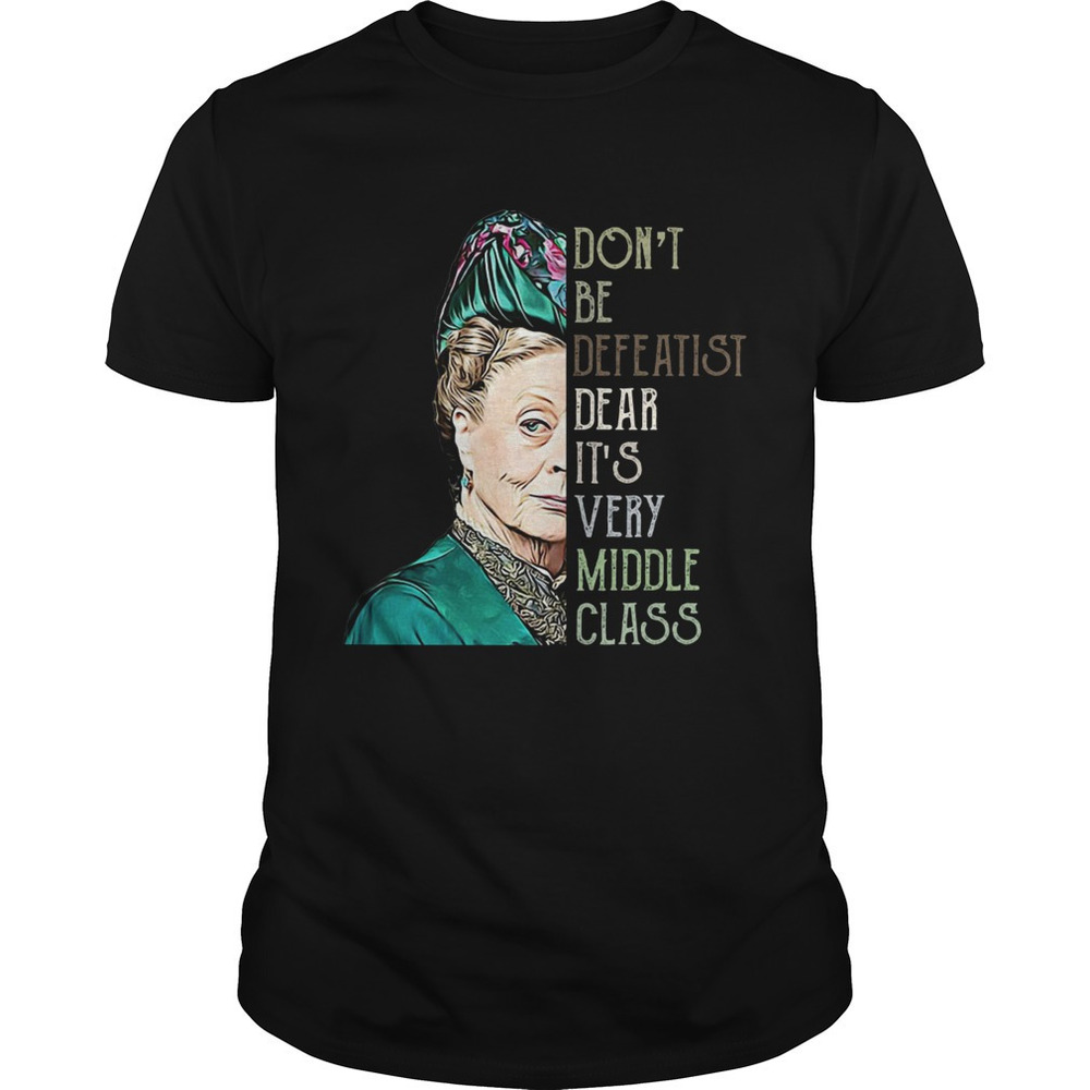 Violet Crawley Dont Be Defeatist Dear Its Very Middle Class Shirt - Picture 1 of 4
